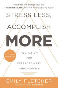Title: Stress Less, Accomplish More: Meditation for Extraordinary Performance, Author: Emily Fletcher