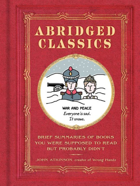 Abridged Classics: Brief Summaries of Books You Were Supposed to Read but Probably Didn't