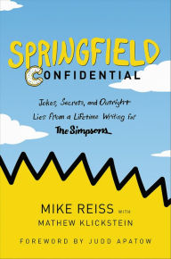 Title: Springfield Confidential: Jokes, Secrets, and Outright Lies from a Lifetime Writing for The Simpsons, Author: Mike Reiss