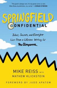 Title: Springfield Confidential: Jokes, Secrets, and Outright Lies from a Lifetime Writing for The Simpsons, Author: Mike Reiss