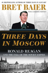 Title: Three Days in Moscow: Ronald Reagan and the Fall of the Soviet Empire, Author: Bret Baier