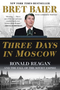 Title: Three Days in Moscow: Ronald Reagan and the Fall of the Soviet Empire, Author: Bret Baier