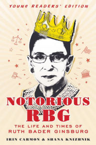 Title: Notorious RBG: Young Readers' Edition: The Life and Times of Ruth Bader Ginsburg, Author: Irin Carmon