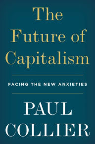 Title: The Future of Capitalism: Facing the New Anxieties, Author: Paul Collier