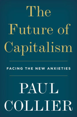 The Future Of Capitalism Facing The New Anxieties By Paul Collier