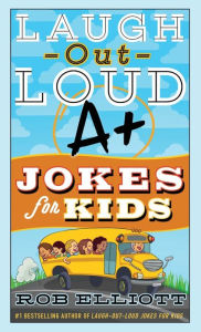 Title: Laugh-Out-Loud A+ Jokes for Kids, Author: Rob Elliott