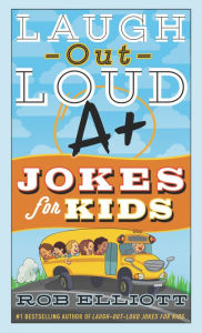 Title: Laugh-Out-Loud A+ Jokes for Kids, Author: Rob Elliott