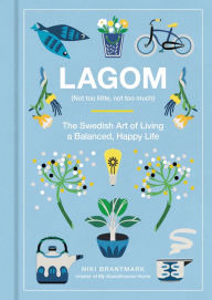 Title: Lagom: Not Too Little, Not Too Much: The Swedish Art of Living a Balanced, Happy Life, Author: Niki Brantmark