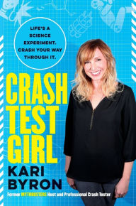 Title: Crash Test Girl: Life's a Science Experiment. Crash Your Way Through It., Author: Kari Byron