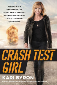 Title: Crash Test Girl: An Unlikely Experiment in Using the Scientific Method to Answer Life's Toughest Questions, Author: Kari Byron