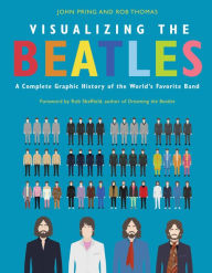 Title: Visualizing The Beatles: A Complete Graphic History of the World's Favorite Band, Author: John Pring