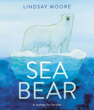 Title: Sea Bear: A Journey for Survival, Author: Lindsay Moore