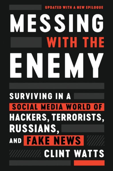 Messing with the Enemy: Surviving a Social Media World of Hackers, Terrorists, Russians, and Fake News