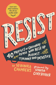 Title: Resist: 40 Profiles of Ordinary People Who Rose Up Against Tyranny and Injustice, Author: Veronica Chambers