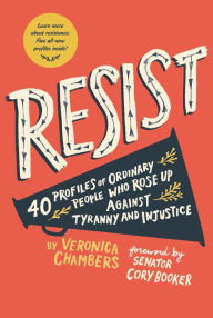 Title: Resist: 40 Profiles of Ordinary People Who Rose Up Against Tyranny and Injustice, Author: Veronica Chambers