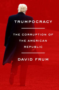 Title: Trumpocracy: The Corruption of the American Republic, Author: David Frum