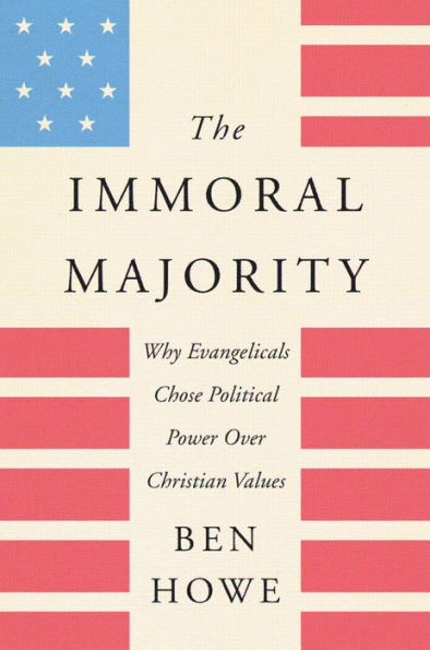 The Immoral Majority: Why Evangelicals Chose Political Power Over Christian Values