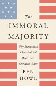 Ebooks for j2me free download The Immoral Majority: Why Evangelicals Chose Political Power over Christian Values by Ben Howe RTF