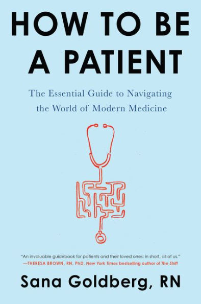 How to Be a Patient: The Essential Guide to Navigating the World of Modern Medicine