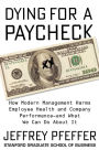 Dying for a Paycheck: How Modern Management Harms Employee Health and Company Performance - and What We Can Do About It