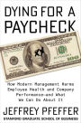 Dying for a Paycheck: How Modern Management Harms Employee Health and Company Performance-and What We Can Do About It