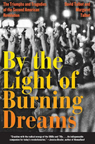 Title: By the Light of Burning Dreams: The Triumphs and Tragedies of the Second American Revolution, Author: David Talbot