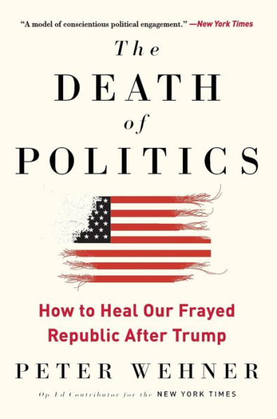 The Death of Politics: How to Heal Our Frayed Republic After Trump