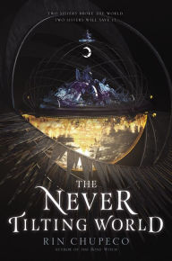 Title: The Never Tilting World (Never Tilting World Series #1), Author: Rin Chupeco
