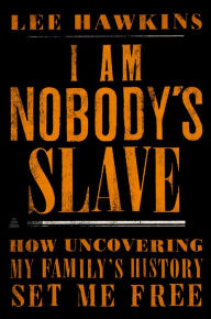 New ebooks download I Am Nobody's Slave: How Uncovering My Family's History Set Me Free