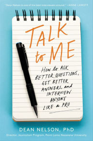 Title: Talk to Me: How to Ask Better Questions, Get Better Answers, and Interview Anyone Like a Pro, Author: Dean Nelson