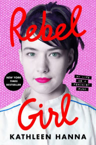 Title: Rebel Girl: My Life as a Feminist Punk, Author: Kathleen Hanna