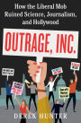 Outrage, Inc.: How the Liberal Mob Ruined Science, Journalism, and Hollywood