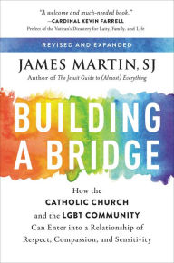 Title: Building a Bridge: How the Catholic Church and the LGBT Community Can Enter into a Relationship of Respect, Compassion, and Sensitivity, Author: James Martin