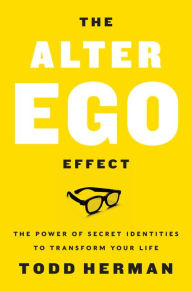 Title: The Alter Ego Effect: The Power of Secret Identities to Transform Your Life, Author: Todd Herman