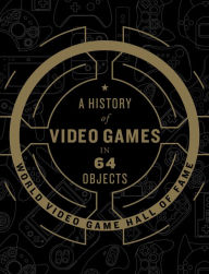 Title: A History of Video Games in 64 Objects, Author: World Video Game Hall of Fame