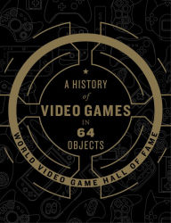 Title: A History of Video Games in 64 Objects, Author: World Video Game Hall of Fame