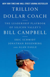 Title: Trillion Dollar Coach: The Leadership Playbook of Silicon Valley's Bill Campbell, Author: Eric Schmidt