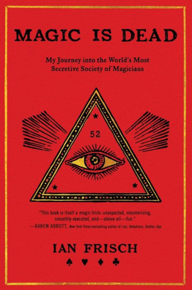 Magic Is Dead: My Journey into the World's Most Secretive Society of Magicians