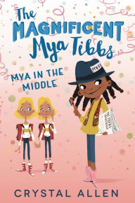 Title: The Magnificent Mya Tibbs: Mya in the Middle, Author: Crystal Allen