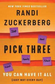 Title: Pick Three: You Can Have It All (Just Not Every Day), Author: Randi Zuckerberg