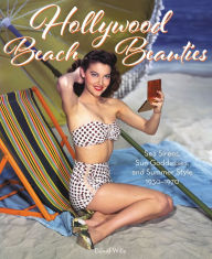 Title: Hollywood Beach Beauties: Sea Sirens, Sun Goddesses, and Summer Style 1930-1970, Author: David Wills