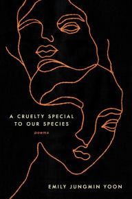 Title: A Cruelty Special to Our Species, Author: Emily Jungmin Yoon