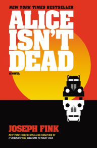 Title: Alice Isn't Dead: A Novel, Author: Joseph Fink