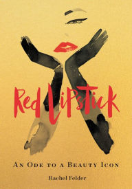 Title: Red Lipstick: An Ode to a Beauty Icon, Author: Rachel Felder