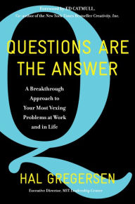 Title: Questions Are the Answer: A Breakthrough Approach to Your Most Vexing Problems at Work and in Life, Author: Hal Gregersen