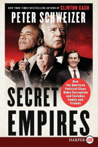 Title: Secret Empires: How the American Political Class Hides Corruption and Enriches Family and Friends, Author: Peter Schweizer