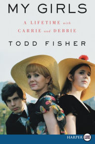 Title: My Girls: A Lifetime with Carrie and Debbie, Author: Todd Fisher