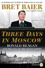 Title: Three Days in Moscow: Ronald Reagan and the Fall of the Soviet Empire, Author: Bret Baier