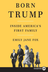 Title: Born Trump: Inside America's First Family, Author: Emily Jane Fox