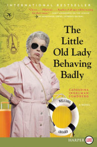 Title: The Little Old Lady Behaving Badly: A Novel, Author: Catharina Ingelman-Sundberg